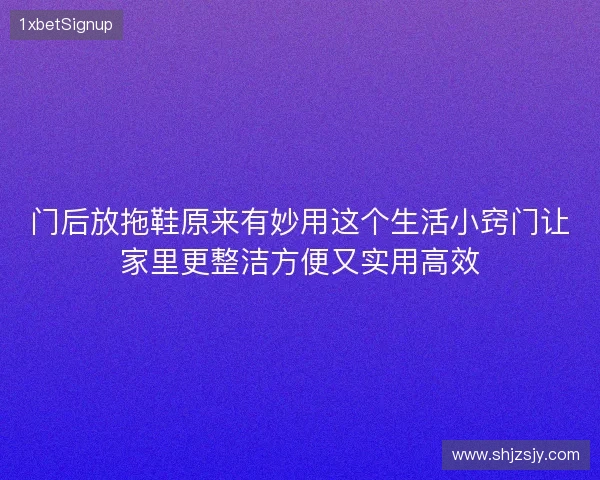 门后放拖鞋原来有妙用这个生活小窍门让家里更整洁方便又实用高效 门后放拖鞋原来有妙用这个生活小窍门让家里更整洁方便又实用高效